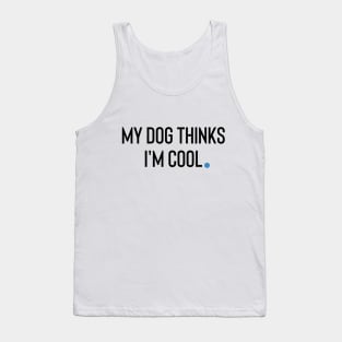 My Dog Thinks I'm Cool Tank Top